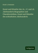 Kunst und Künstler des 16., 17. und 18. Jahrhunderts Biographien und Charakteristiken. Kunst und Künstler des achtzehnten Jahrhunderts - Ernst A. Seemann