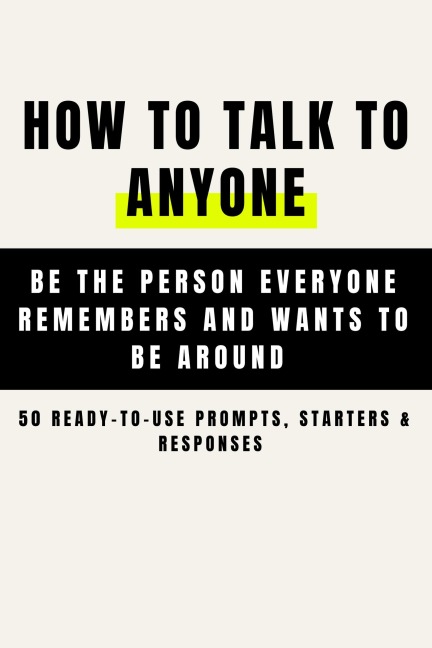 How to Talk to Anyone and Be Instantly Likeable - Be the Person Everyone Remembers and Wants to Be Around (50 Ready-to-Use Prompts, Starters & Responses ) - Hema