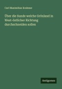 Cover-Bild zum Titel 'Über die Sunde welche Grönland in West-östlicher Richtung durchschneiden sollen' von 'Carl Maximilian Krahmer'