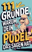 Cover-Bild zum Titel '111 Gründe, warum dein Pudel das Sagen hat: Das witzigste Geschenkbuch für Pudelfsans | Die frechsten Marotten & dreistesten Anzeichen' von 'Nina Fellbach'