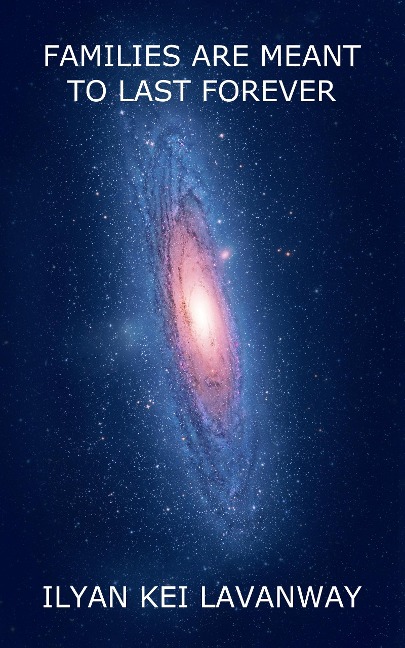 Families are Meant to Last Forever - Ilyan Kei Lavanway