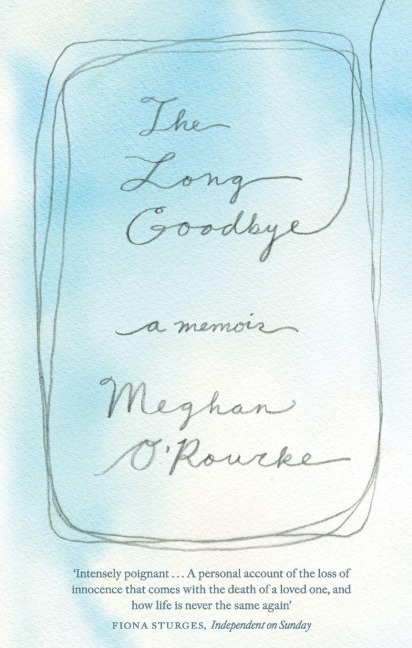 The Long Goodbye - Meghan O'Rourke
