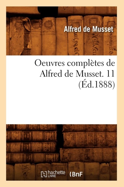 Oeuvres Complètes de Alfred de Musset. 11 (Éd.1888) - Alfred De Musset