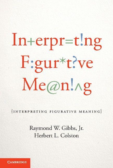Interpreting Figurative Meaning - Jr. Raymond W. Gibbs, Herbert L. Colston