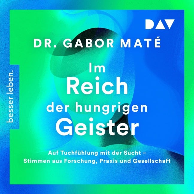 Im Reich der hungrigen Geister: Auf Tuchfühlung mit der Sucht ¿ Stimmen aus Forschung, Praxis und Gesellschaft - Gabor Maté