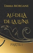 Cover-Bild zum Titel 'Au-delà de la lune: Partie 1' von 'Emma Morgane'