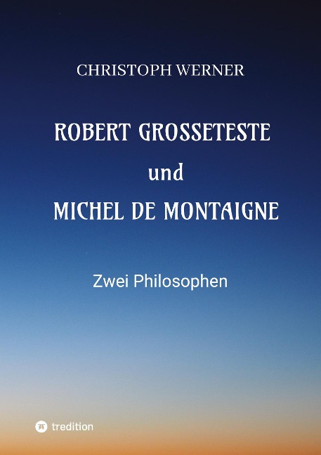 Robert Grosseteste und Michel de Montaigne - Christoph Werner
