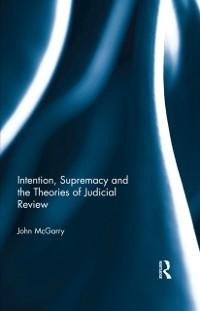 Intention, Supremacy and the Theories of Judicial Review - John Mcgarry