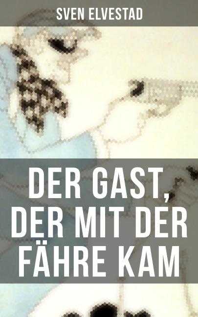 Der Gast, der mit der Fähre kam - Sven Elvestad
