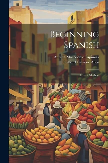 Beginning Spanish: Direct Method - Aurelio Macedonio Espinosa, Clifford Gilmore Allen