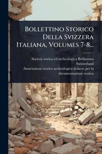 Bollettino Storico Della Svizzera Italiana, Volumes 7-8... - Switzerland)