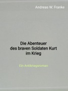 Cover-Bild zum Titel 'Die Abenteuer des braven Soldaten Kurt im Krieg' von 'Andreas W. Franke'