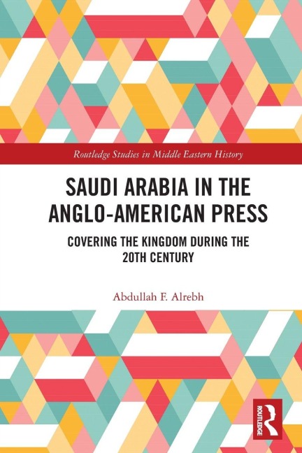 Saudi Arabia in the Anglo-American Press - Abdullah F. Alrebh