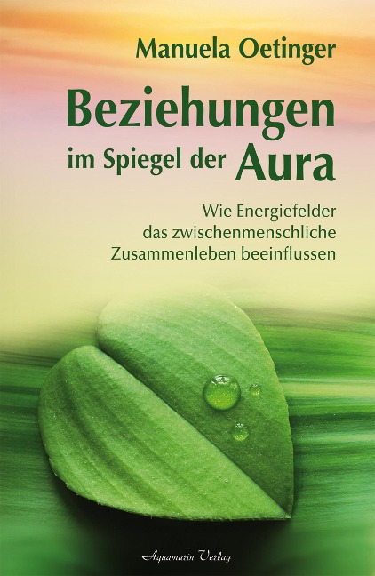 Beziehungen im Spiegel der Aura: Wie Energiefelder das zwischenmenschliche Zusammenleben beeinflussen - Manuela Oetinger