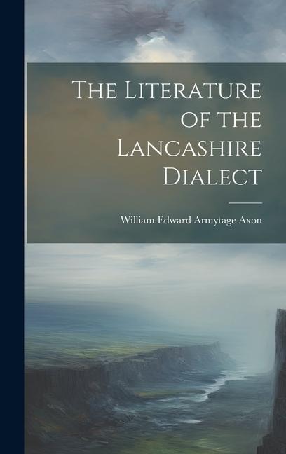 The Literature of the Lancashire Dialect - William Edward Armytage Axon