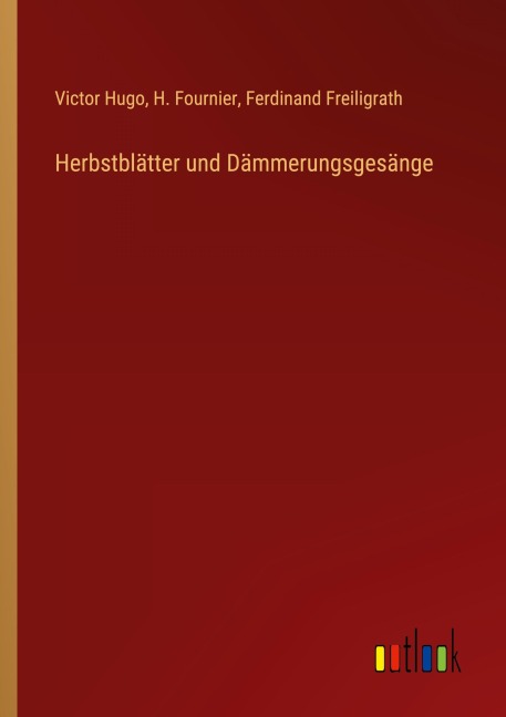 Herbstblätter und Dämmerungsgesänge - Victor Hugo, H. Fournier, Ferdinand Freiligrath