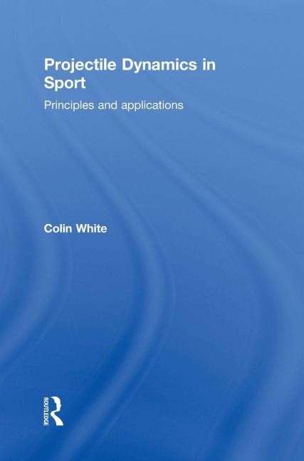 Projectile Dynamics in Sport - Colin White