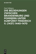 Cover-Bild zum Titel 'Die Beziehungen zwischen Brandenburg und Pommern unter Kurfürst Friedrich II. (1437) 1440-1470' von 'Paul Gähtgens'