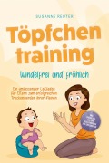 Töpfchentraining: Windelfrei und fröhlich - Ein umfassender Leitfaden für Eltern zum erfolgreichen Trockenwerden ihrer Kleinen - inkl. Checkliste Quiz und Begleithörbuch für Töpfchentage - Susanne Reuter