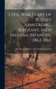 Cover-Bild zum Titel 'Civil War Diary of Robert Armstrong, Sergeant, 66th Indiana Infantry, 1862-1865' von ''
