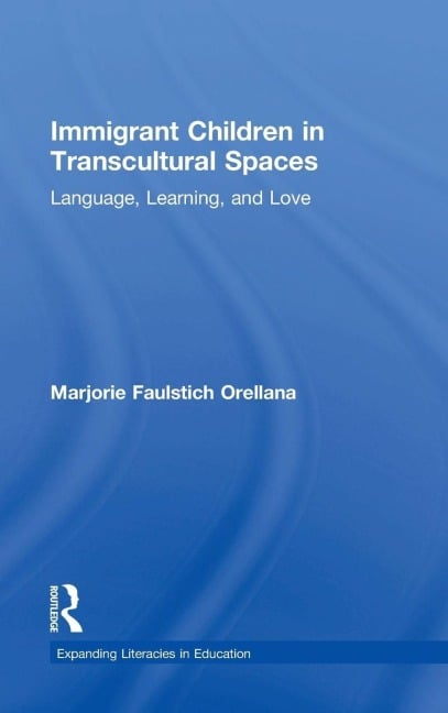 Immigrant Children in Transcultural Spaces - Marjorie Faulstich Orellana