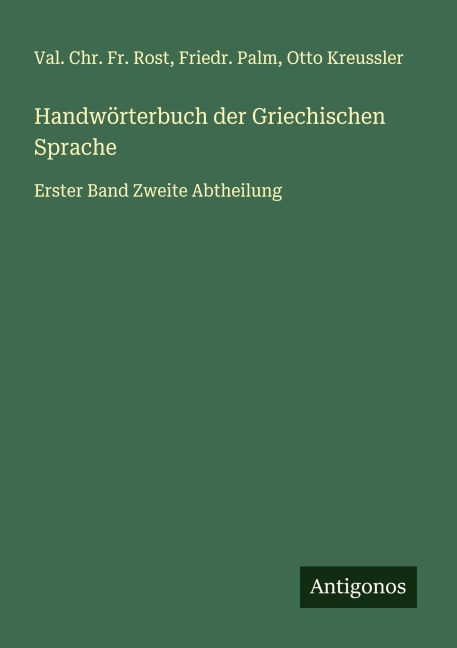 Handwörterbuch der Griechischen Sprache - Val. Chr. Fr. Rost, Friedr. Palm, Otto Kreussler