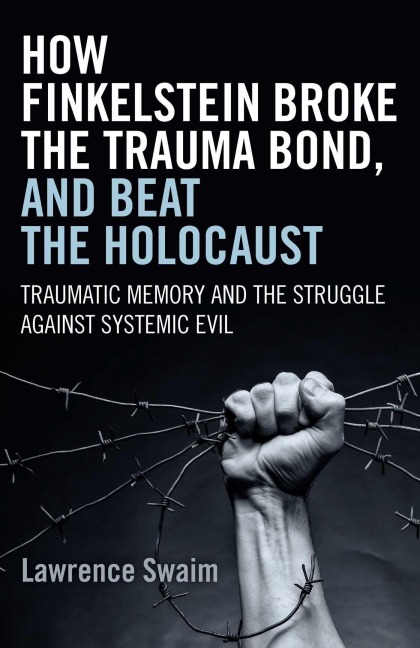 How Finkelstein Broke the Trauma Bond, and Beat the Holocaust - Lawrence Swaim