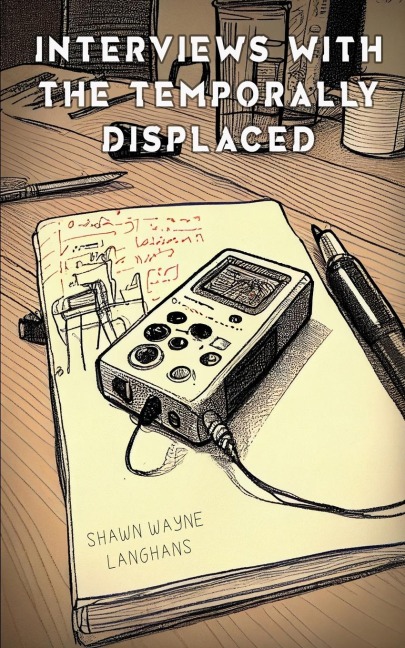 Interviews with the Temporally Displaced - Shawn Wayne Langhans