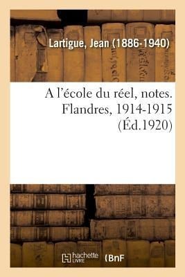 A l'école du réel, notes. Flandres, 1914-1915 - Jean Lartigue