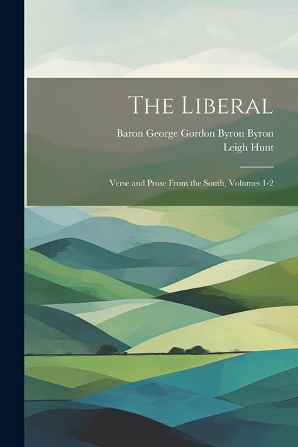 The Liberal - Leigh Hunt, Baron George Gordon Byron Byron