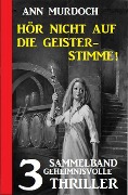 Hör nicht auf die Geisterstimme! Sammelband 3 geheimnisvolle Thriller - Ann Murdoch