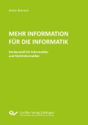 Cover-Bild zum Titel 'Mehr Information für die Informatik. Denkanstoß für Informatiker und Nichtinformatiker' von 'Anton Brenner'