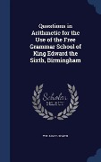 Cover-Bild zum Titel 'Questions in Arithmetic for the Use of the Free Grammar School of King Edward the Sixth, Birmingham' von 'William Thrower'