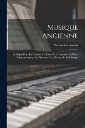 Musique Ancienne: Le Mépris Pour Les Anciens--La Force De La Sonorité--Le Style--L'interprétation--Les Virtuoses--Les Mécènes Et La Musi - Wanda Landowska