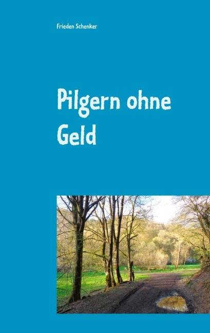 Pilgern ohne Geld - Frieden Schenker