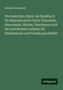 Die deutschen Alpen: ein Handbuch für Reisende durch Tyrol, Österreich, Steyermark, Illyrien, Oberbayern und die anstoßenden Gebiete: für Einheimische und Fremde geschildert - Adolph Schaubach