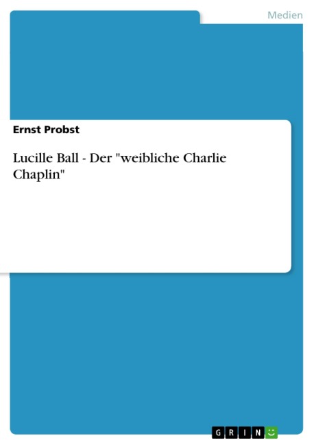 Lucille Ball - Der "weibliche Charlie Chaplin" - Ernst Probst