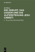 Cover-Bild zum Titel 'Die Geburt, das Leiden und die Auferstehung Jesu Christi' von 'Bernhard'