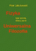 Fizyka byla wczoraj, dzisiaj jest to Uniwersalna Filozofia - Peter Jakubowski