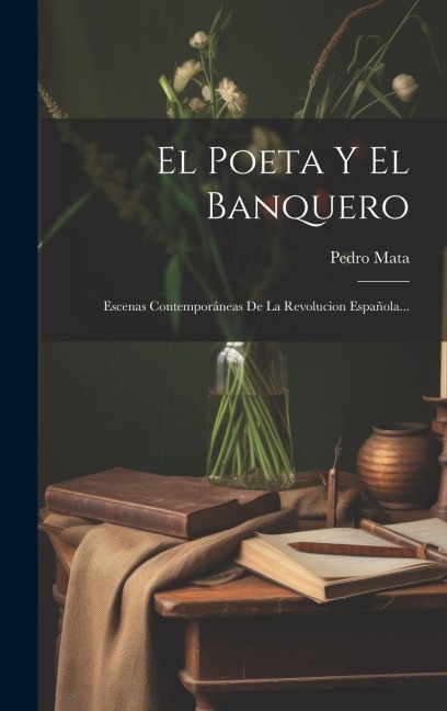 El Poeta Y El Banquero: Escenas Contemporáneas De La Revolucion Española... - Pedro Mata