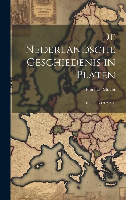 De Nederlandsche Geschiedenis in Platen: 100 B.C.-1702 A.D - Frederik Muller