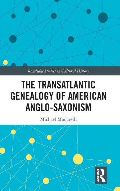 The Transatlantic Genealogy of American Anglo-Saxonism - Michael Modarelli