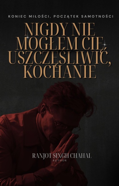 Nigdy Nie Moglem Cie Uszczesliwic, Kochanie - Ranjot Singh Chahal
