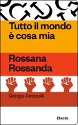 Cover-Bild zum Titel 'Tutto il mondo è cosa mia. Rossana Rossanda' von 'Giorgia Antonelli'