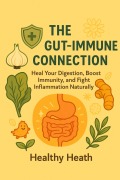 Cover-Bild zum Titel 'The Gut-Immune Connection: Heal Your Digestion, Boost Immunity, and Fight Inflammation Naturally' von 'Healthy Heath'