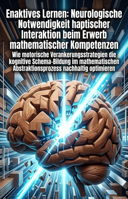 Enaktives Lernen: Neurologische Notwendigkeit haptischer Interaktion beim Erwerb mathematischer Kompetenzen - Rainer Holzmacher