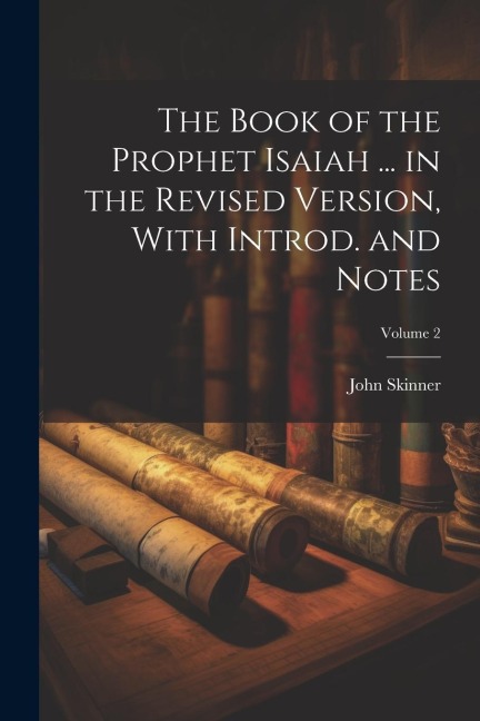 The Book of the Prophet Isaiah ... in the Revised Version, With Introd. and Notes; Volume 2 - John Skinner