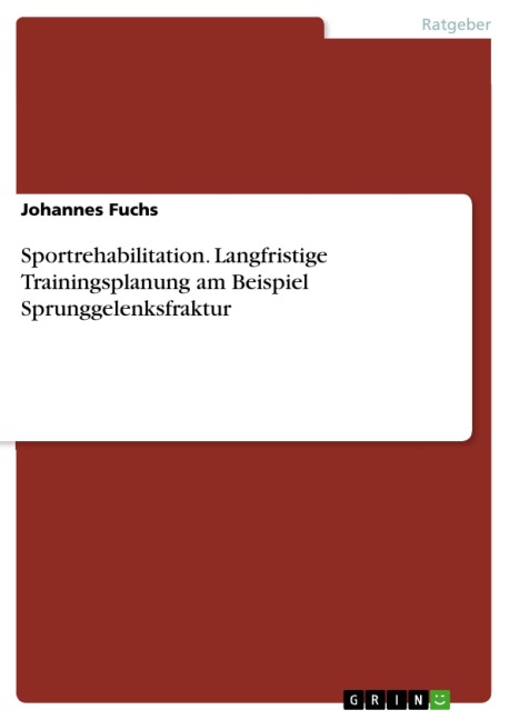 Sportrehabilitation. Langfristige Trainingsplanung am Beispiel Sprunggelenksfraktur - Johannes Fuchs