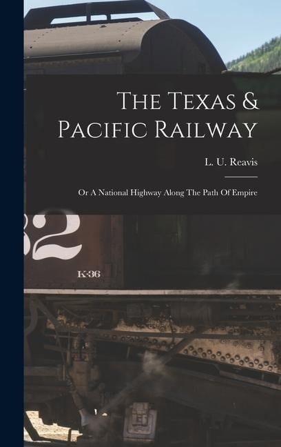 The Texas & Pacific Railway - L U Reavis