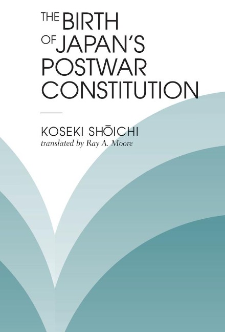 The Birth Of Japan's Postwar Constitution - Koseki Shoichi, Ray A Moore